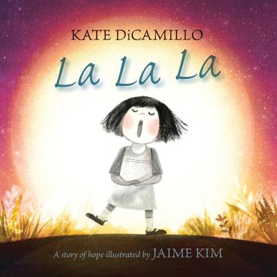 Book cover of La La La by Kate DiCamillo. Image includes a young dark haired girl singing "la la la."